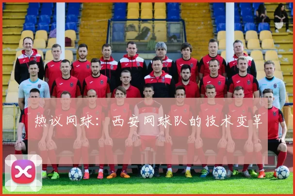 热议网球：西安网球队的技术变革