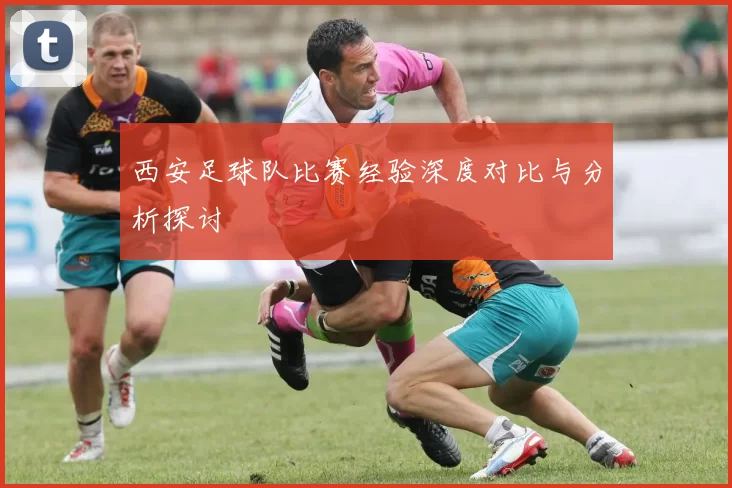 西安足球队比赛经验深度对比与分析探讨