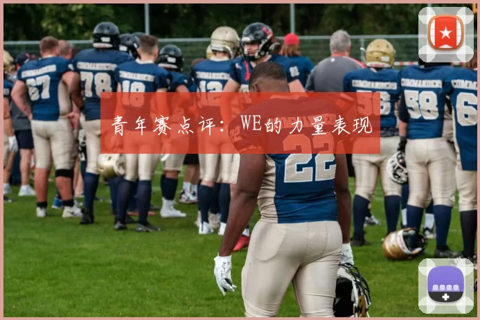 青年赛点评：WE的力量表现