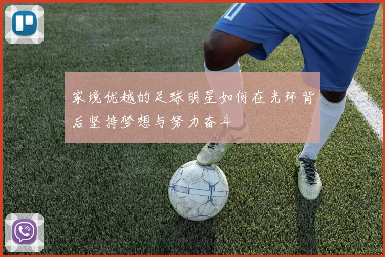 家境优越的足球明星如何在光环背后坚持梦想与努力奋斗